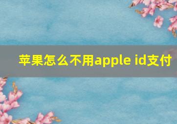 苹果怎么不用apple id支付